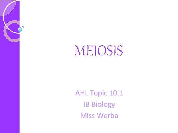 MEIOSIS AHL Topic 10. 1 IB Biology Miss Werba 