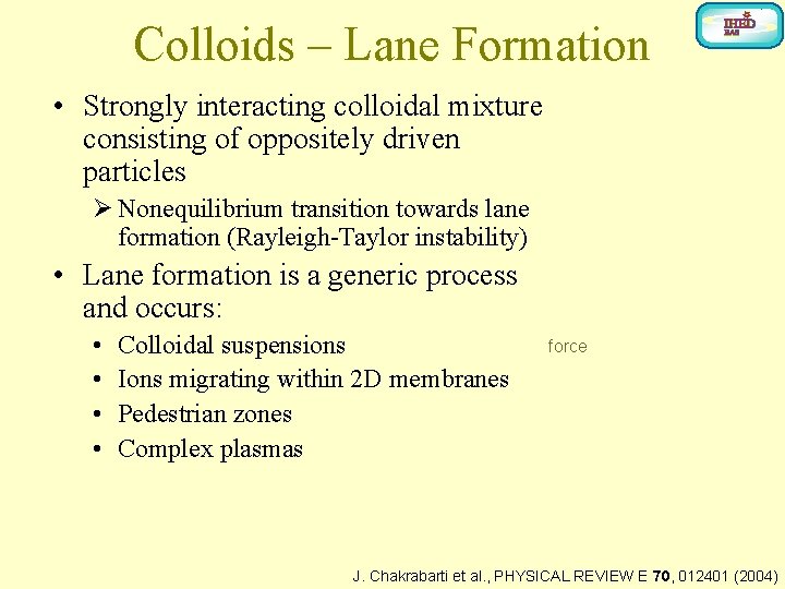 Colloids – Lane Formation • Strongly interacting colloidal mixture consisting of oppositely driven particles