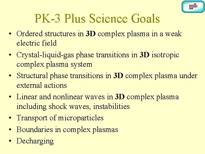 PK-3 Plus Science Goals • Ordered structures in 3 D complex plasma in a