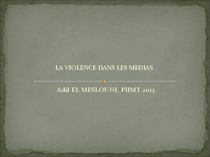 LA VIOLENCE DANS LES MEDIAS Adil EL MESLOUHI, PIIMT 2013 