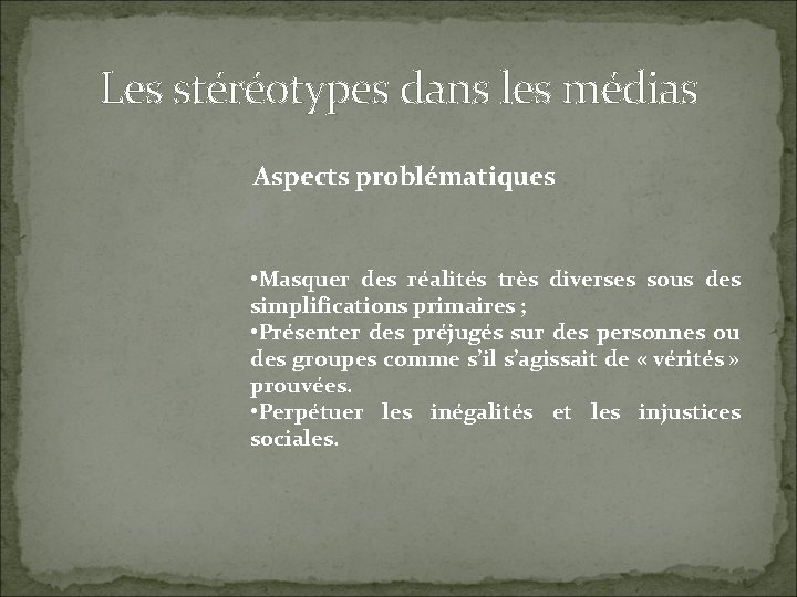 Les stéréotypes dans les médias Aspects problématiques • Masquer des réalités très diverses sous