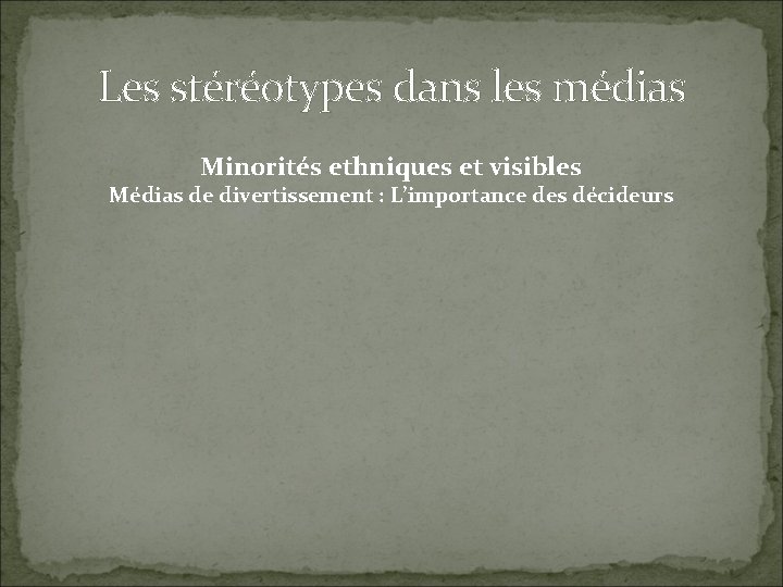 Les stéréotypes dans les médias Minorités ethniques et visibles Médias de divertissement : L’importance