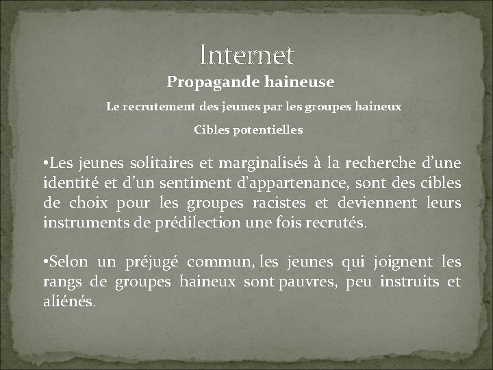 Internet Propagande haineuse Le recrutement des jeunes par les groupes haineux Cibles potentielles •