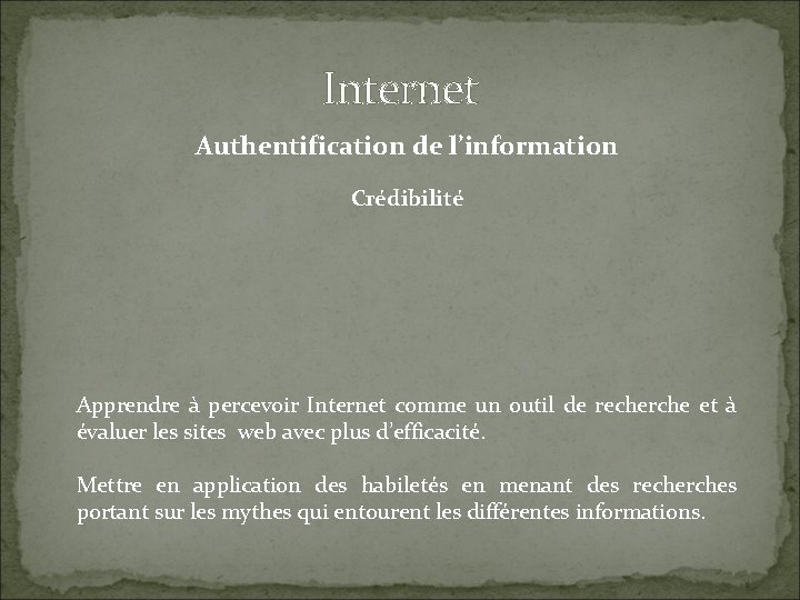 Internet Authentification de l’information Crédibilité Apprendre à percevoir Internet comme un outil de recherche
