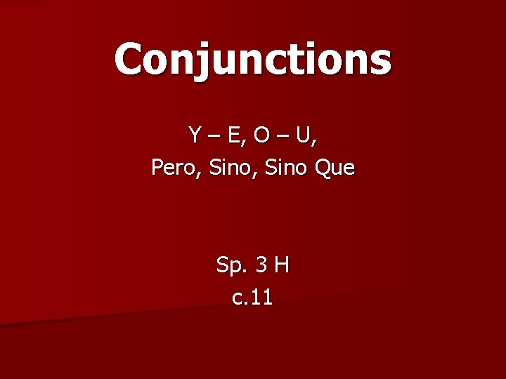 Conjunctions Y – E, O – U, Pero, Sino Que Sp. 3 H c. Conjunctions Y – E, O – U, Pero, Sino Que Sp. 3 H c.