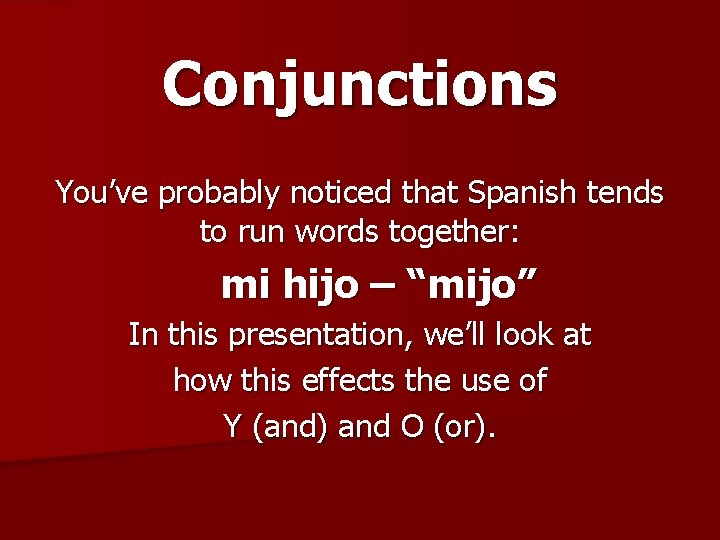 Conjunctions You’ve probably noticed that Spanish tends to run words together: mi hijo – Conjunctions You’ve probably noticed that Spanish tends to run words together: mi hijo –