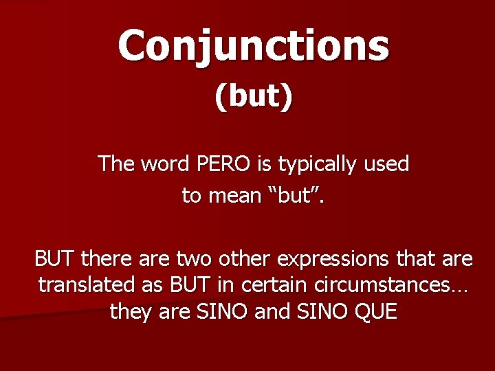 Conjunctions (but) The word PERO is typically used to mean “but”. BUT there are Conjunctions (but) The word PERO is typically used to mean “but”. BUT there are