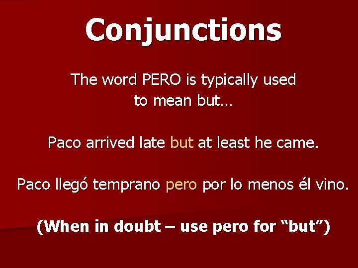 Conjunctions The word PERO is typically used to mean but… Paco arrived late but Conjunctions The word PERO is typically used to mean but… Paco arrived late but
