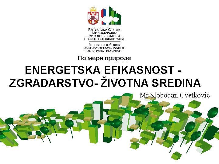 ENERGETSKA EFIKASNOST ZGRADARSTVO- ŽIVOTNA SREDINA Mr Slobodan Cvetković 