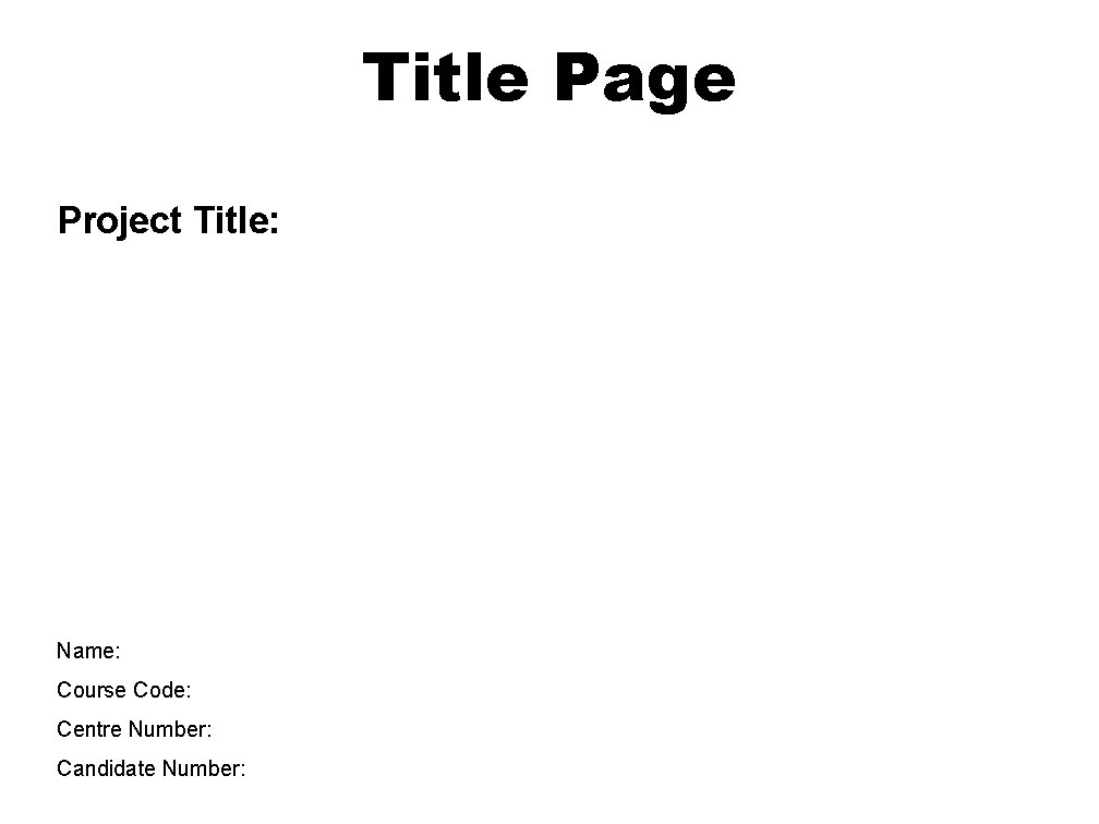 Title Page Project Title: Name: Course Code: Centre Number: Candidate Number: 