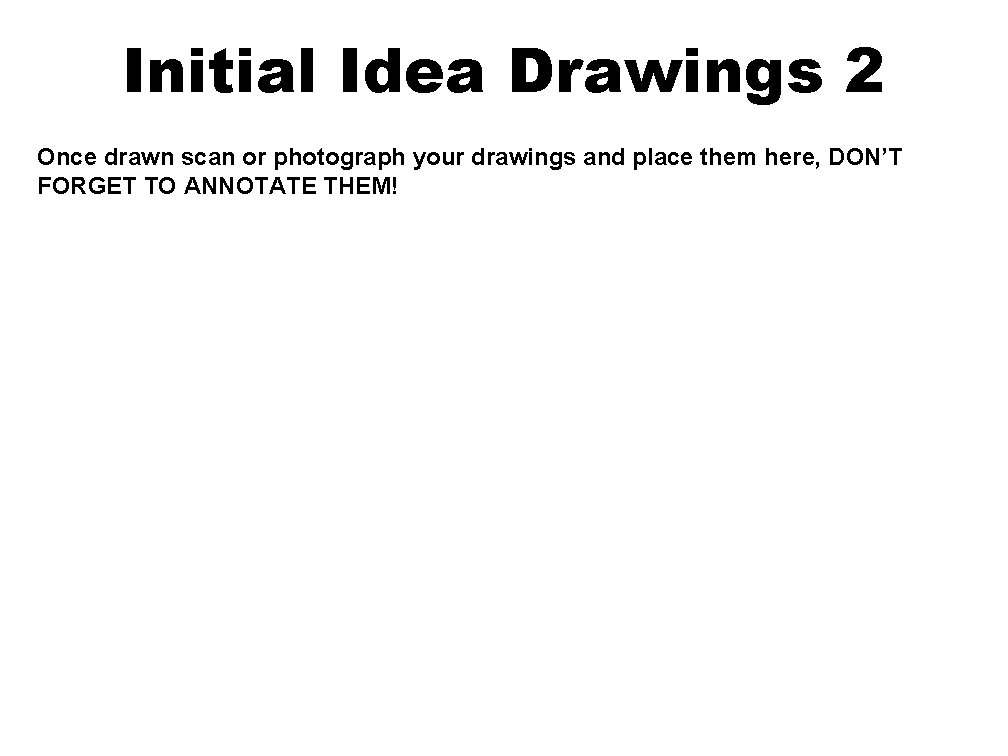 Initial Idea Drawings 2 Once drawn scan or photograph your drawings and place them