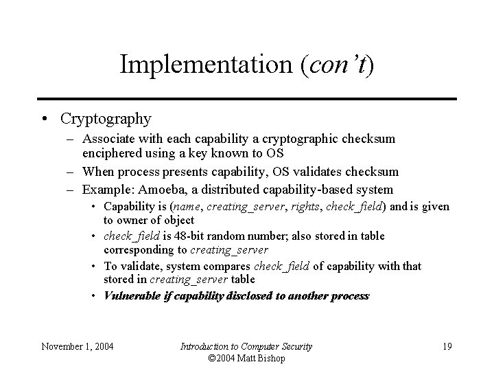 Implementation (con’t) • Cryptography – Associate with each capability a cryptographic checksum enciphered using