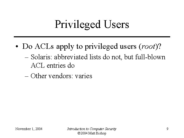 Privileged Users • Do ACLs apply to privileged users (root)? – Solaris: abbreviated lists