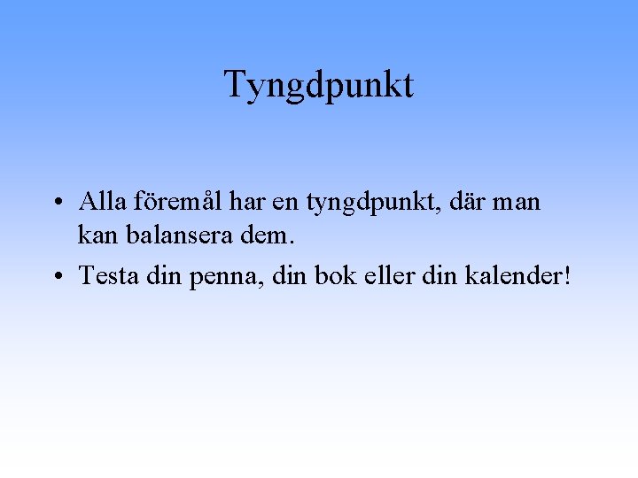 Tyngdpunkt • Alla föremål har en tyngdpunkt, där man kan balansera dem. • Testa