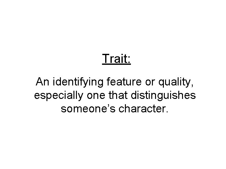 Trait: An identifying feature or quality, especially one that distinguishes someone’s character. 