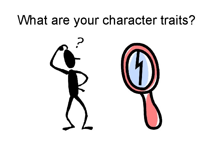 What are your character traits? 