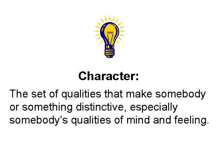 Character: The set of qualities that make somebody or something distinctive, especially somebody’s qualities