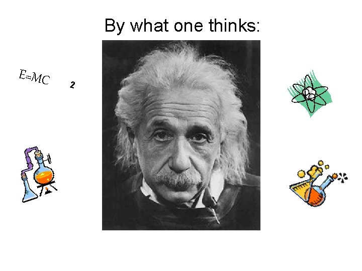 By what one thinks: E=MC 2 