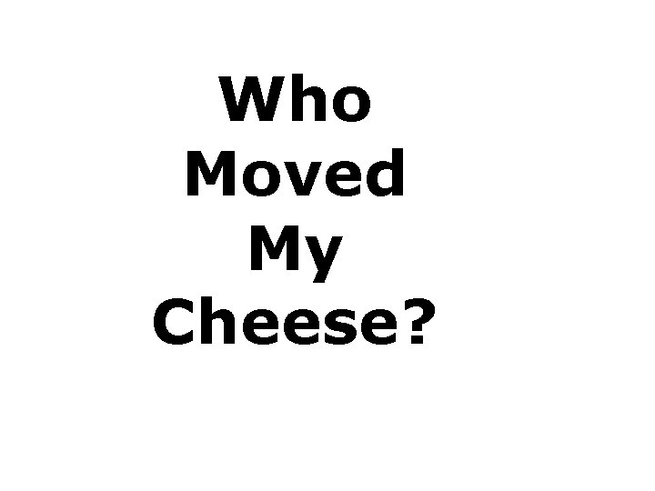 Who Moved My Cheese? 