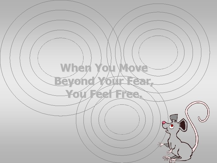 When You Move Beyond Your Fear, You Feel Free. 