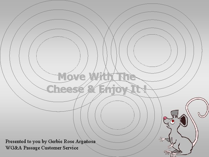 Move With The Cheese & Enjoy It ! Presented to you by Gerbie Rose