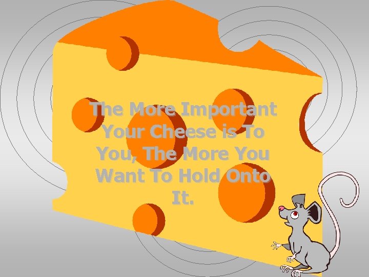The More Important Your Cheese is To You, The More You Want To Hold