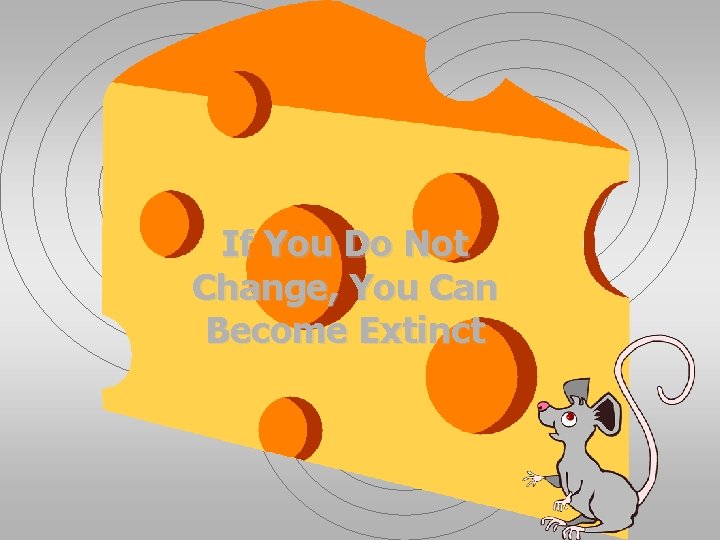 If You Do Not Change, You Can Become Extinct 
