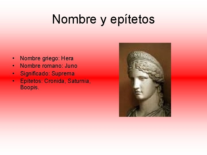 Nombre y epítetos • • Nombre griego: Hera Nombre romano: Juno Significado: Suprema Epítetos: