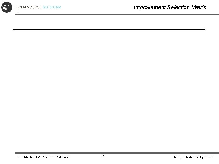 Improvement Selection Matrix LSS Green Belt v 11. 1 MT - Control Phase 12