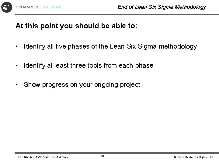 End of Lean Six Sigma Methodology At this point you should be able to: