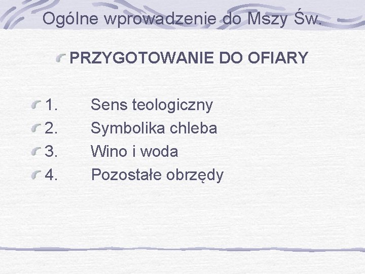Ogólne wprowadzenie do Mszy Św. PRZYGOTOWANIE DO OFIARY 1. 2. 3. 4. Sens teologiczny