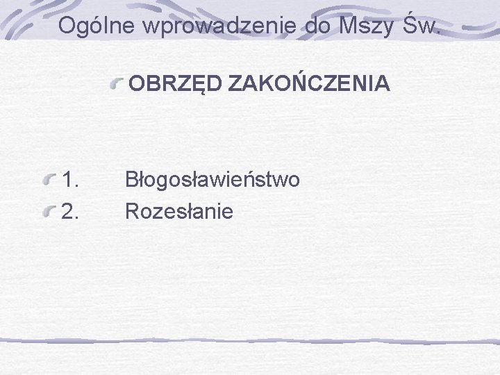 Ogólne wprowadzenie do Mszy Św. OBRZĘD ZAKOŃCZENIA 1. 2. Błogosławieństwo Rozesłanie 