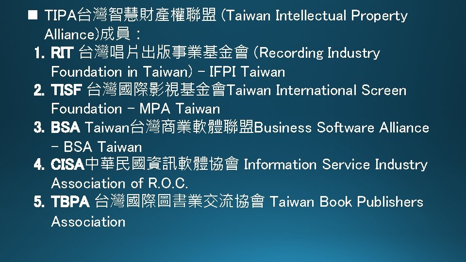 n TIPA台灣智慧財產權聯盟 (Taiwan Intellectual Property Alliance)成員： 1. RIT 台灣唱片出版事業基金會 (Recording Industry Foundation in Taiwan)