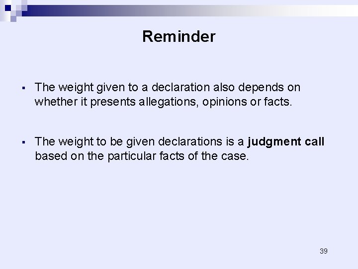 Reminder § The weight given to a declaration also depends on whether it presents