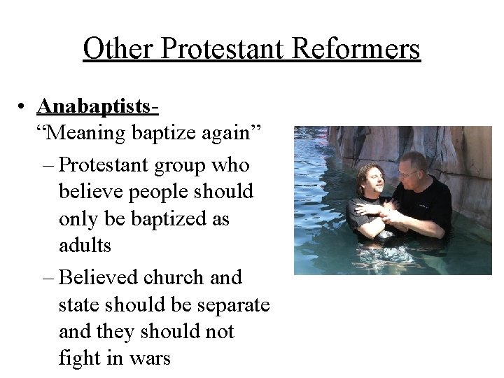 Other Protestant Reformers • Anabaptists“Meaning baptize again” – Protestant group who believe people should