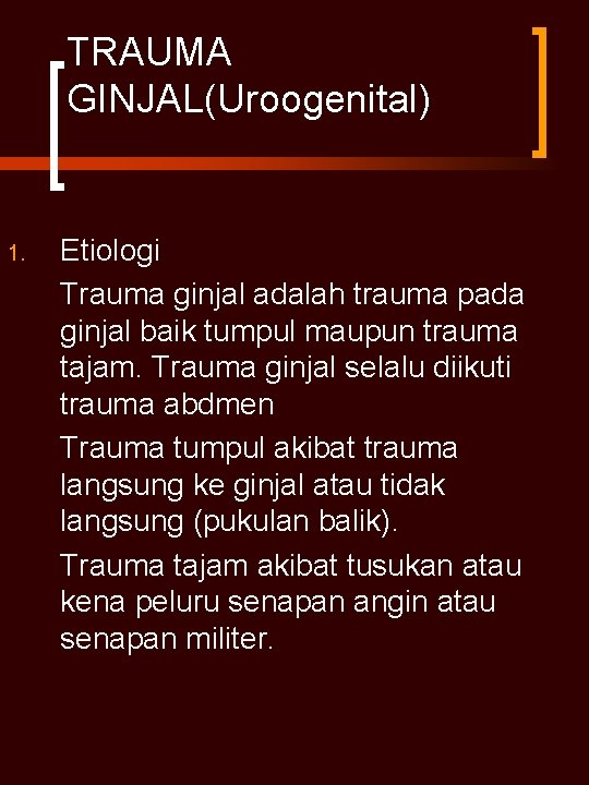 TRAUMA GINJAL(Uroogenital) 1. Etiologi Trauma ginjal adalah trauma pada ginjal baik tumpul maupun trauma