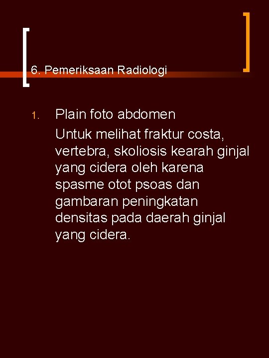 6. Pemeriksaan Radiologi 1. Plain foto abdomen Untuk melihat fraktur costa, vertebra, skoliosis kearah 6. Pemeriksaan Radiologi 1. Plain foto abdomen Untuk melihat fraktur costa, vertebra, skoliosis kearah