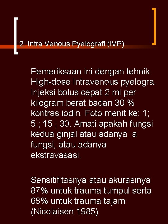 2. Intra Venous Pyelografi (IVP) Pemeriksaan ini dengan tehnik High-dose Intravenous pyelogra. Injeksi bolus