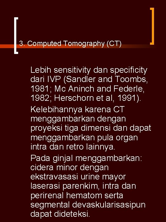 3. Computed Tomography (CT) Lebih sensitivity dan specificity dari IVP (Sandler and Toombs, 1981;