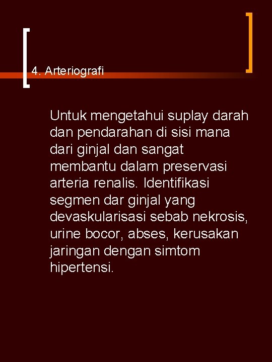 4. Arteriografi Untuk mengetahui suplay darah dan pendarahan di sisi mana dari ginjal dan