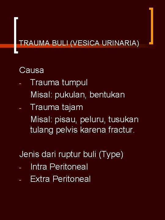 TRAUMA BULI (VESICA URINARIA) Causa - Trauma tumpul Misal: pukulan, bentukan - Trauma tajam