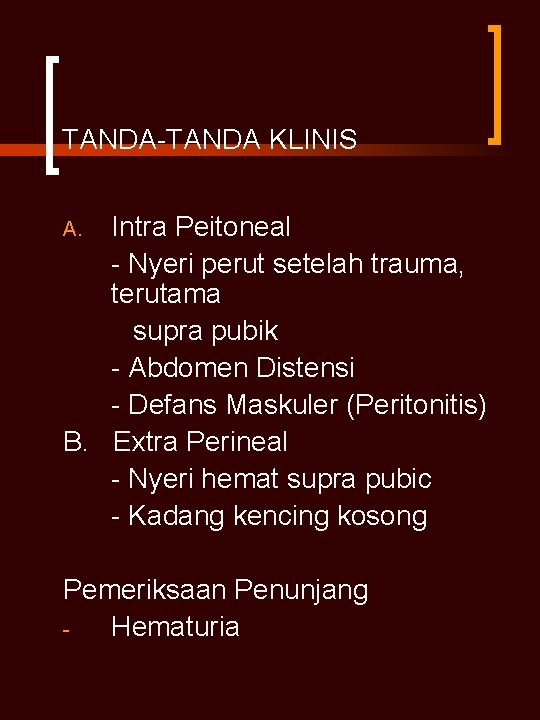 TANDA-TANDA KLINIS Intra Peitoneal - Nyeri perut setelah trauma, terutama supra pubik - Abdomen TANDA-TANDA KLINIS Intra Peitoneal - Nyeri perut setelah trauma, terutama supra pubik - Abdomen