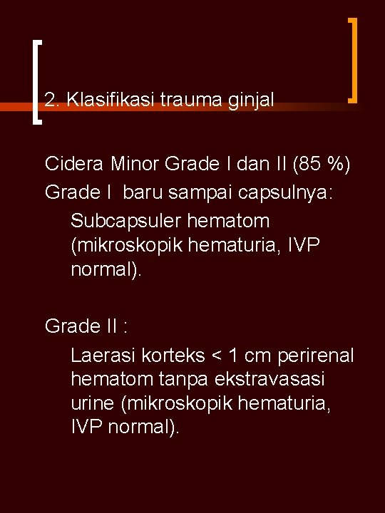 2. Klasifikasi trauma ginjal Cidera Minor Grade I dan II (85 %) Grade I
