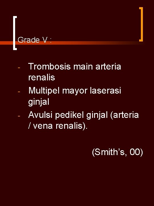 Grade V : - - - Trombosis main arteria renalis Multipel mayor laserasi ginjal
