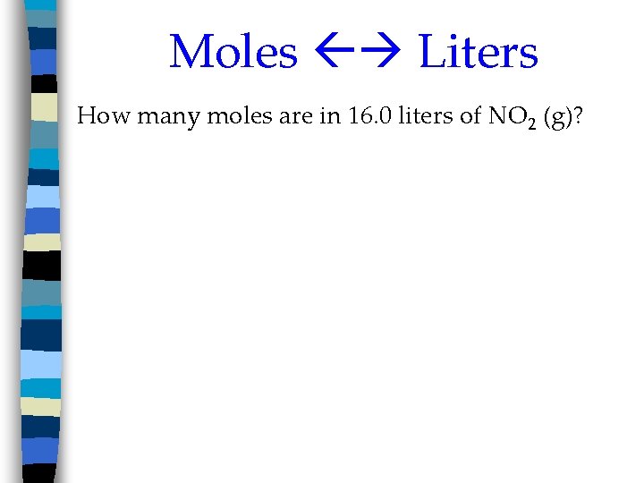 Moles Liters How many moles are in 16. 0 liters of NO 2 (g)?