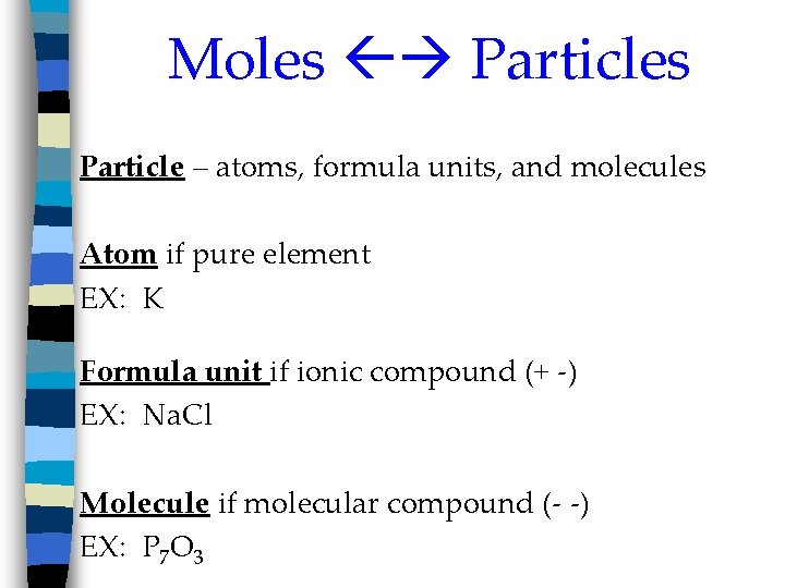 Moles Particles Particle – atoms, formula units, and molecules Atom if pure element EX: