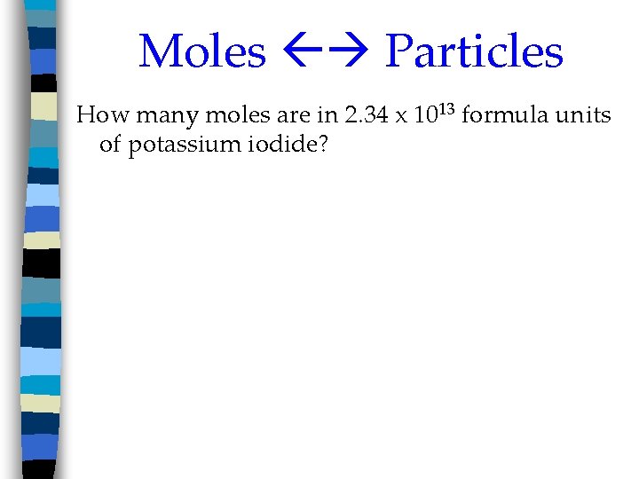 Moles Particles How many moles are in 2. 34 x 1013 formula units of