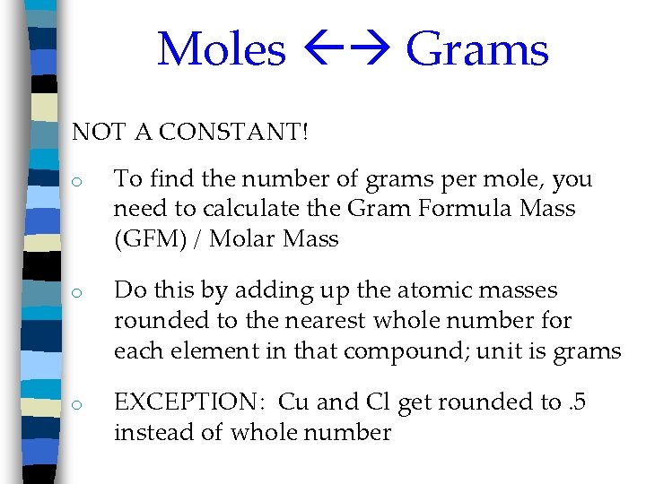 Moles Grams NOT A CONSTANT! o To find the number of grams per mole,