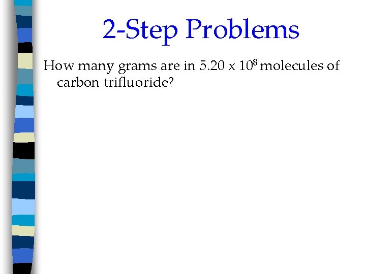 2 -Step Problems How many grams are in 5. 20 x 108 molecules of