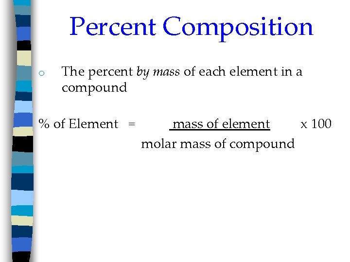 Percent Composition o The percent by mass of each element in a compound %